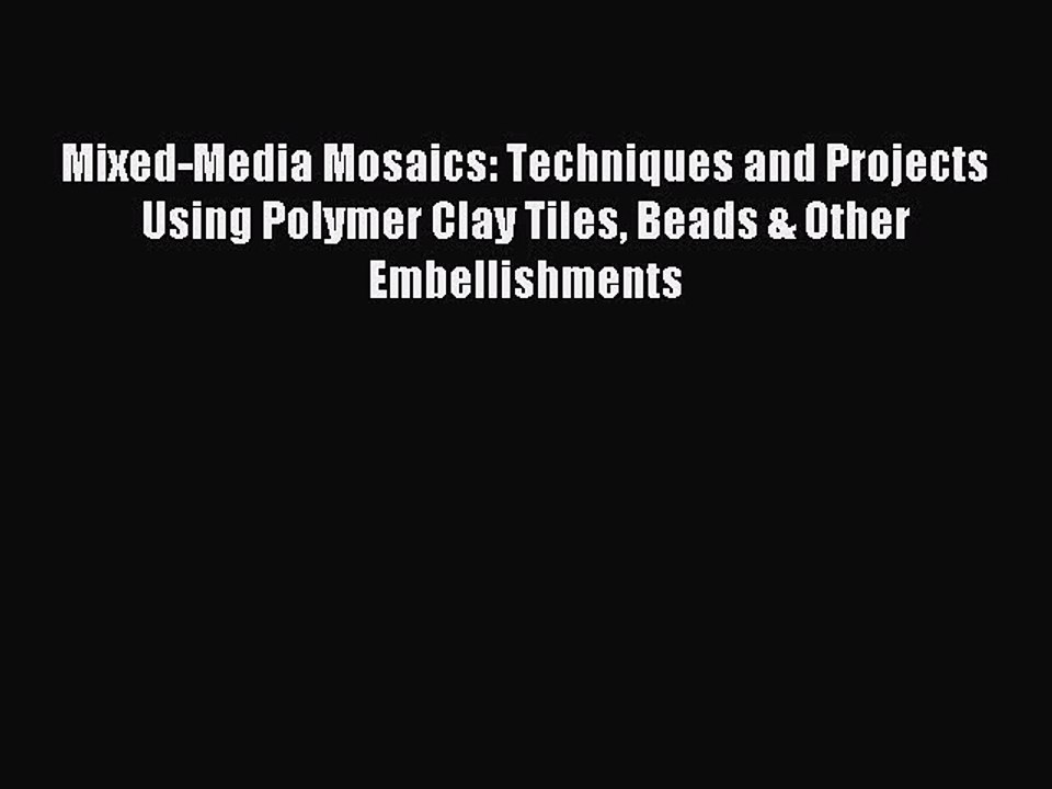 Download Mixed-Media Mosaics: Techniques and Projects Using Polymer Clay Tiles Beads & Other