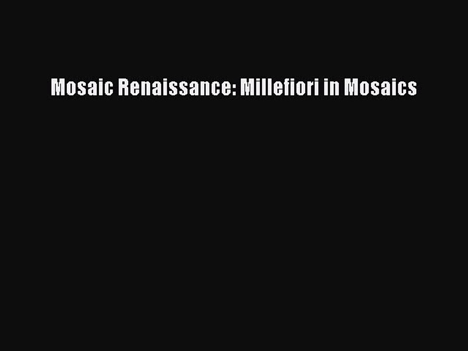 Read Mosaic Renaissance: Millefiori in Mosaics PDF Free