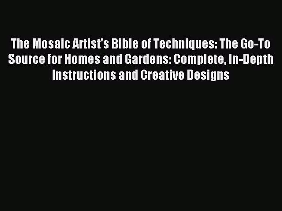 Read The Mosaic Artist's Bible of Techniques: The Go-To Source for Homes and Gardens: Complete