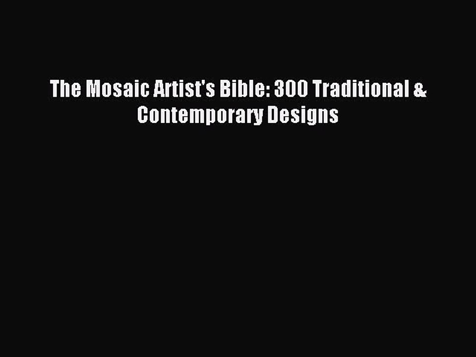 Download The Mosaic Artist's Bible: 300 Traditional & Contemporary Designs PDF Free