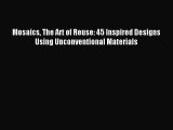 Read Mosaics The Art of Reuse: 45 Inspired Designs Using Unconventional Materials Ebook Online