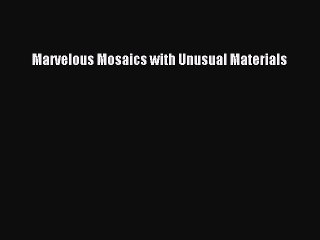Download Marvelous Mosaics with Unusual Materials PDF Online