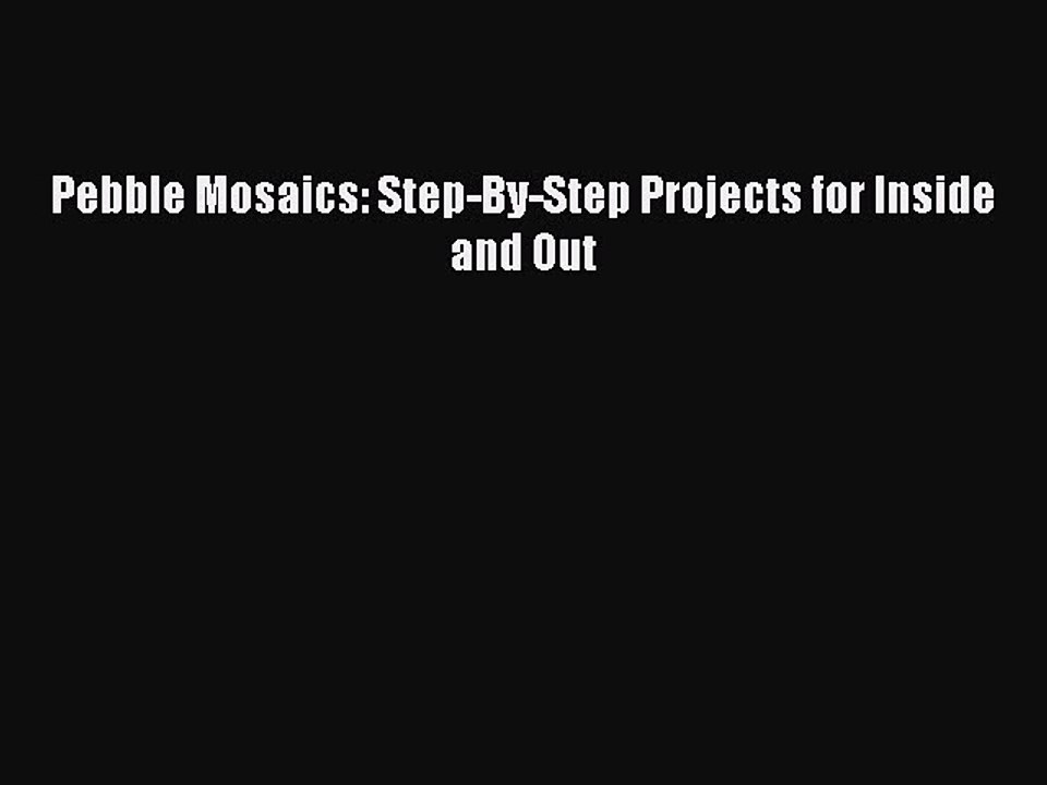 Download Pebble Mosaics: Step-By-Step Projects for Inside and Out PDF Free