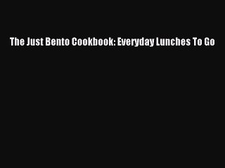 PDF The Just Bento Cookbook: Everyday Lunches To Go  Read Online