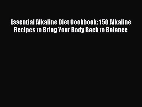 Download Essential Alkaline Diet Cookbook: 150 Alkaline Recipes to Bring Your Body Back to