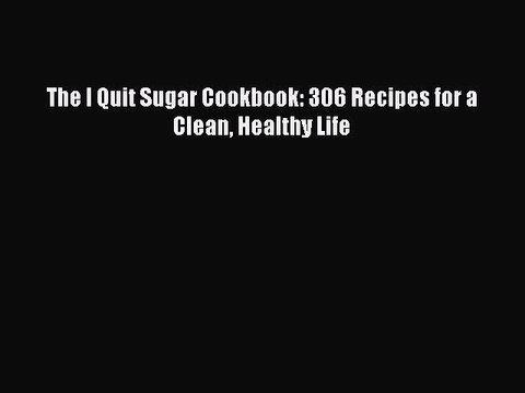 Download The I Quit Sugar Cookbook: 306 Recipes for a Clean Healthy Life Free Books