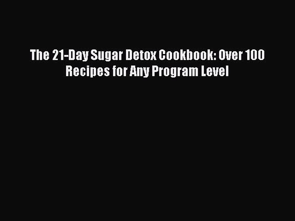 PDF The 21-Day Sugar Detox Cookbook: Over 100 Recipes for Any Program Level  EBook