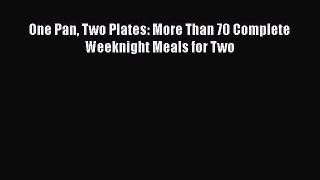PDF One Pan Two Plates: More Than 70 Complete Weeknight Meals for Two Free Books