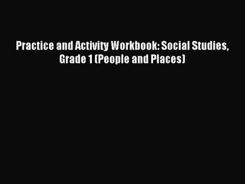 Download Practice and Activity Workbook: Social Studies Grade 1 (People and Places) PDF Free