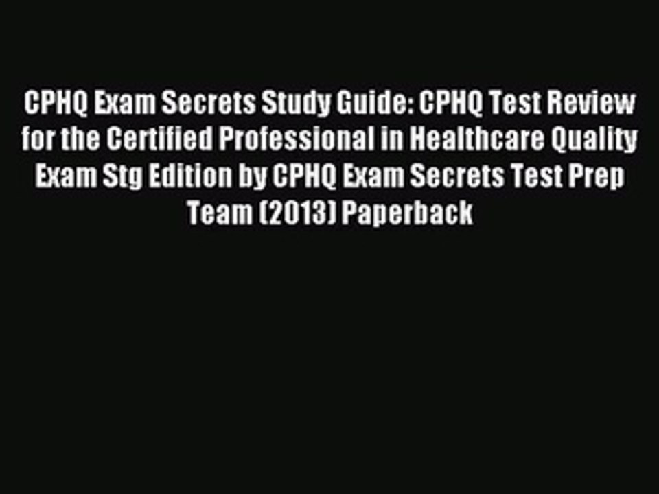 Read CPHQ Exam Secrets Study Guide: CPHQ Test Review for the Certified Professional in Healthcare