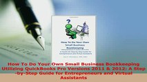 PDF  How To Do Your Own Small Business Bookkeeping Utilizing QuickBooks Pro Versions 2011  PDF Online