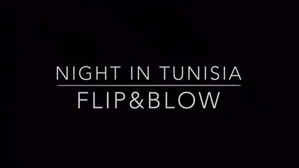 Night in Tunisia, Flip&Blow.