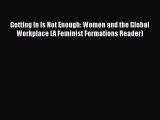 [PDF] Getting In Is Not Enough: Women and the Global Workplace (A Feminist Formations Reader)