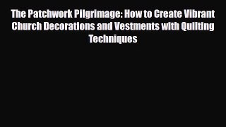 Read ‪The Patchwork Pilgrimage: How to Create Vibrant Church Decorations and Vestments with