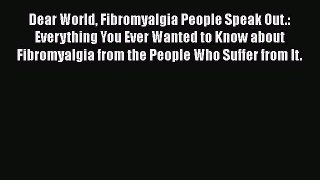 Read Dear World Fibromyalgia People Speak Out.: Everything You Ever Wanted to Know about Fibromyalgia