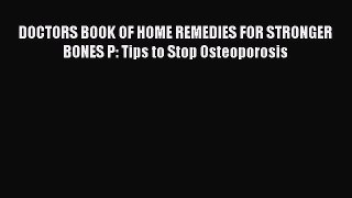 Read DOCTORS BOOK OF HOME REMEDIES FOR STRONGER BONES P: Tips to Stop Osteoporosis Ebook Online