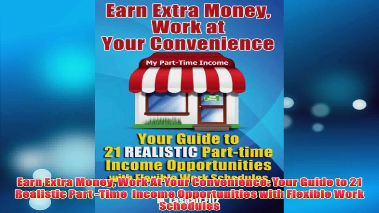 Free   Earn Extra Money Work At Your Convenience Your Guide to 21 Realistic Part Time  Income Read Download