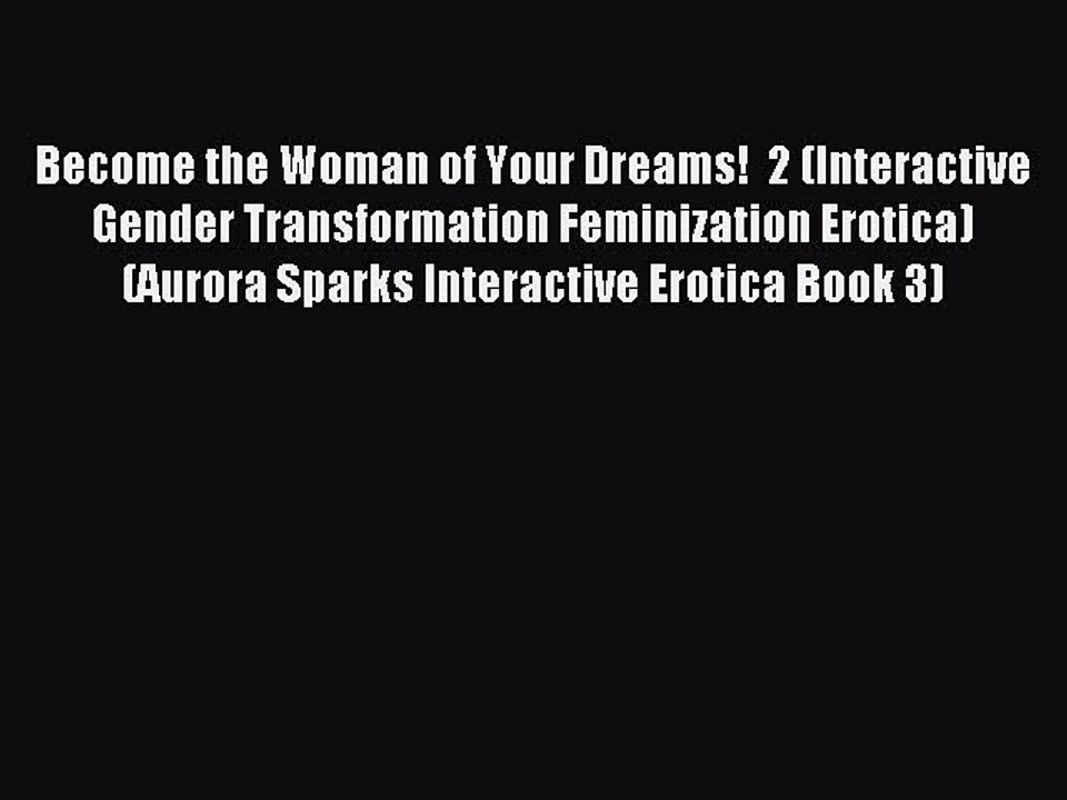(PDF Download ) Become the Woman of Your Dreams!  2 (Interactive Gender Transformation Feminization