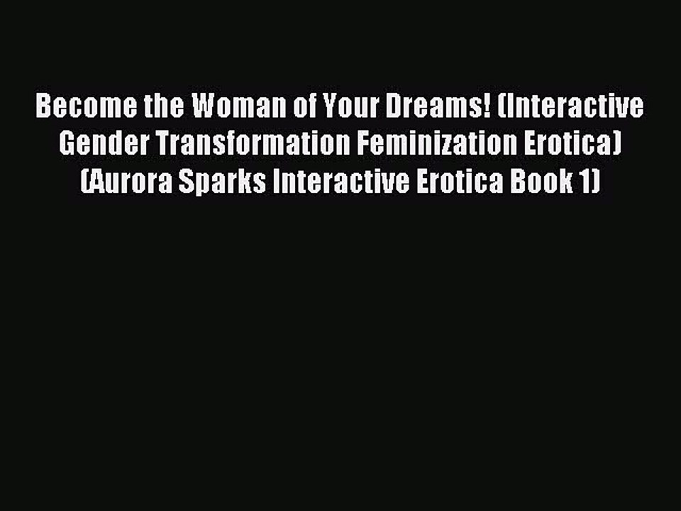 (PDF Download ) Become the Woman of Your Dreams! (Interactive Gender Transformation Feminization