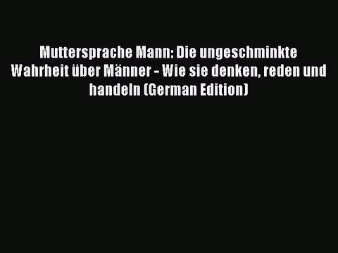 [PDF] Muttersprache Mann: Die ungeschminkte Wahrheit über Männer - Wie sie denken reden und