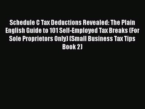 [PDF] Schedule C Tax Deductions Revealed: The Plain English Guide to 101 Self-Employed Tax
