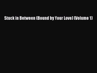 (PDF Download ) Stuck in Between (Bound by Your Love) (Volume 1) [ read]   Complete Ebook