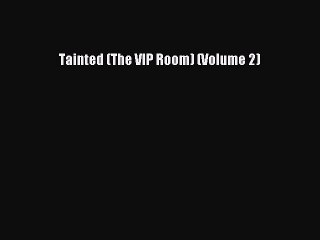 (PDF Download ) Tainted (The VIP Room) (Volume 2) [ read]   Complete Ebook