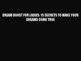 [PDF] DREAM BOOST FOR LADIES: 15 SECRETS TO MAKE YOUR DREAMS COME TRUE [Read] Online