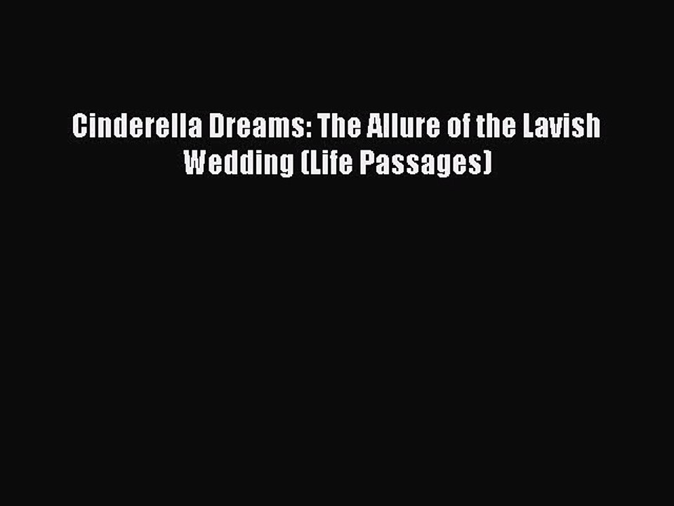 Read Cinderella Dreams: The Allure of the Lavish Wedding (Life Passages) Ebook Free