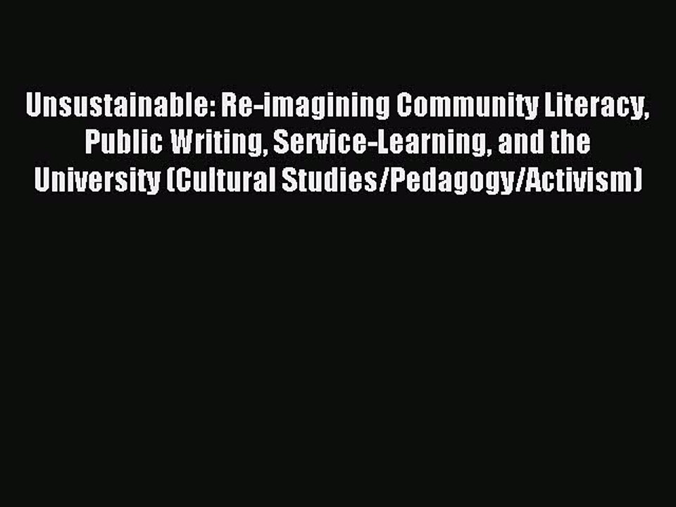Read Unsustainable: Re-imagining Community Literacy Public Writing Service-Learning and the
