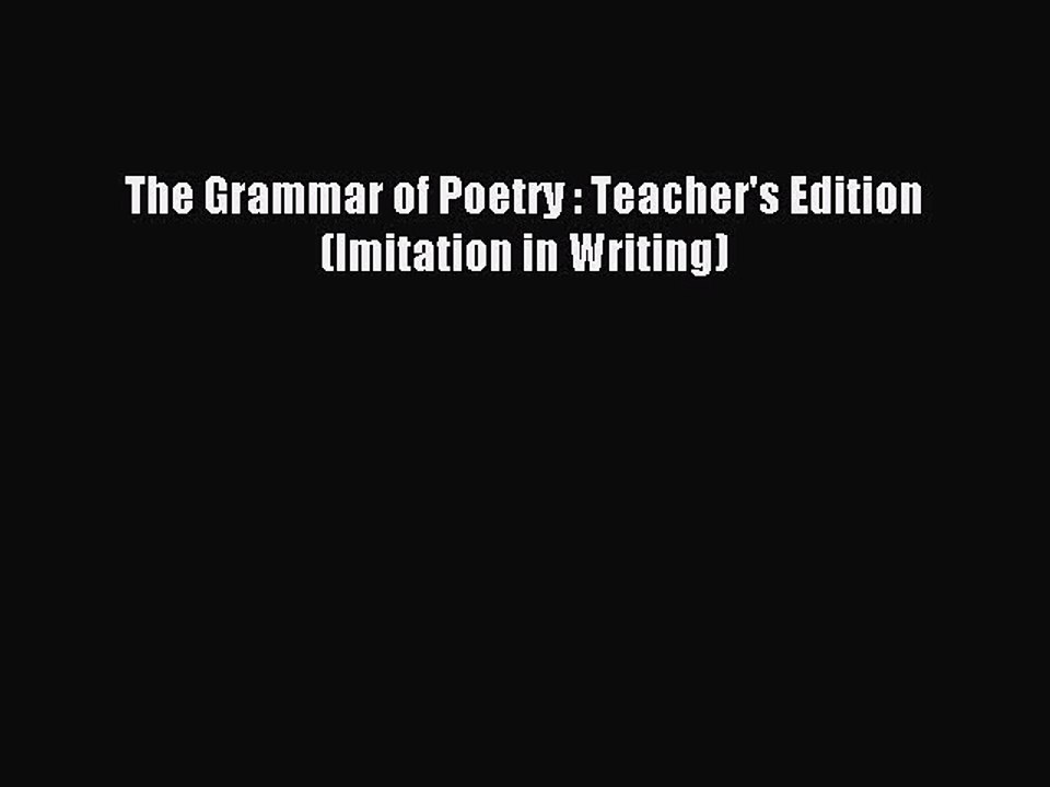 Read The Grammar of Poetry : Teacher's Edition (Imitation in Writing) Ebook Free