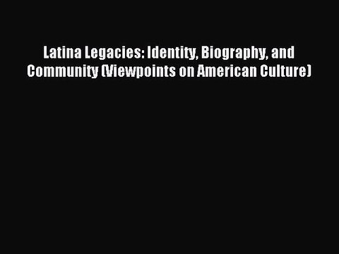 Read Latina Legacies: Identity Biography and Community (Viewpoints on American Culture) Ebook