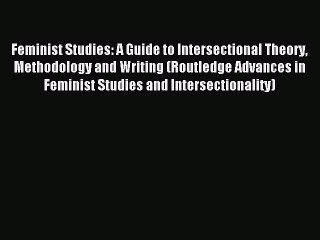 Download Feminist Studies: A Guide to Intersectional Theory Methodology and Writing (Routledge