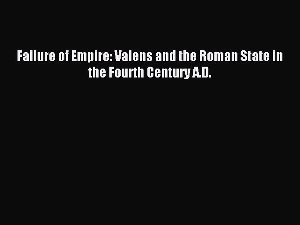 Read Failure of Empire: Valens and the Roman State in the Fourth Century A.D. Ebook Online