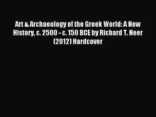 Read Art & Archaeology of the Greek World: A New History c. 2500 - c. 150 BCE by Richard T.