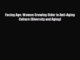 Read Facing Age: Women Growing Older in Anti-Aging Culture (Diversity and Aging) Ebook Online
