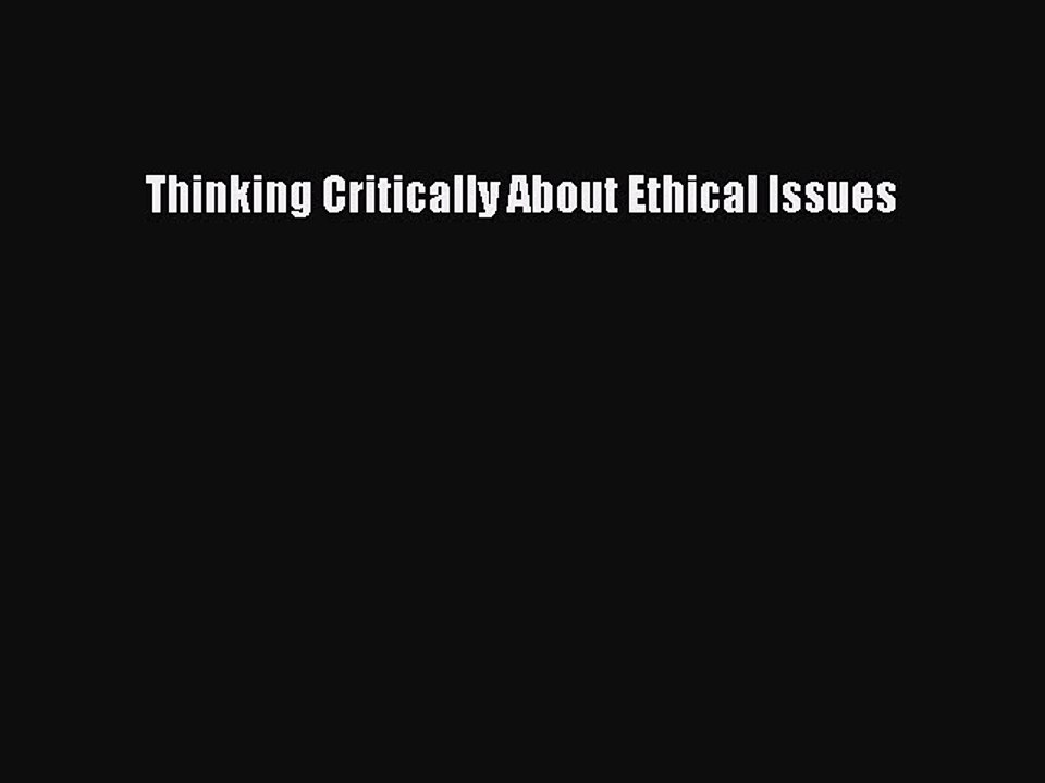 Read Thinking Critically About Ethical Issues Ebook Free