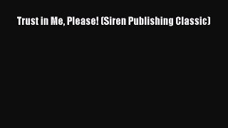 (PDF Download ) Trust in Me Please! (Siren Publishing Classic)  [Download]   online
