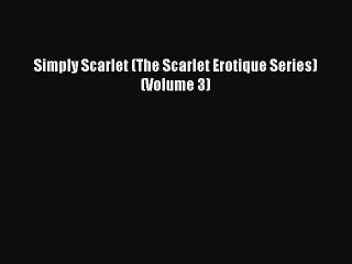 (PDF Download ) Simply Scarlet (The Scarlet Erotique Series) (Volume 3)  [Download]   Complete