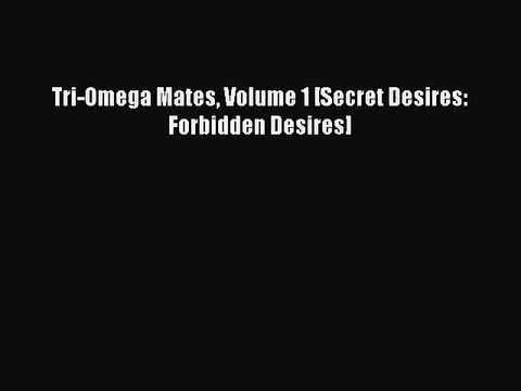 (PDF Download ) Tri-Omega Mates Volume 1 [Secret Desires: Forbidden Desires] [Download]