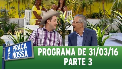 A Praça é Nossa - 31.03.16 - Parte 3