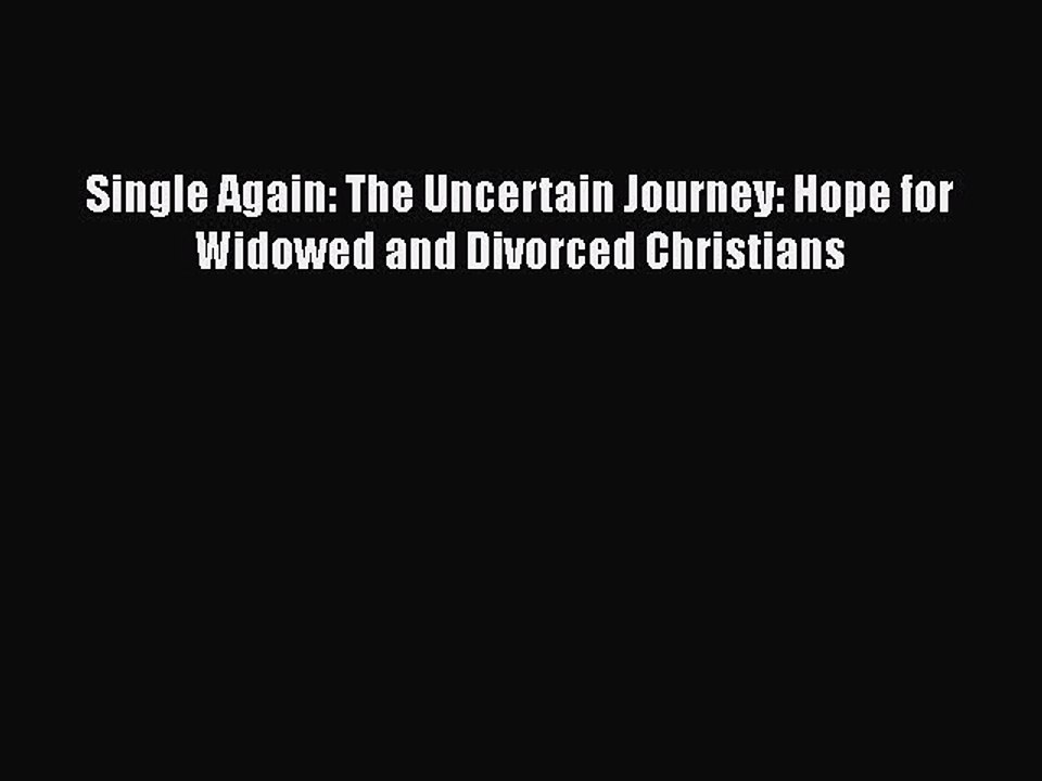 PDF Single Again: The Uncertain Journey: Hope for Widowed and Divorced Christians  EBook