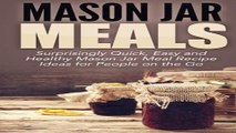 Read Mason Jar Meals  Surprisingly Quick  Easy and Healthy Mason Jar Meal Recipe Ideas for People