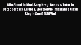 Download Clin Simul in Med-Surg Nrsg: Cases & Tutor in Osteoporosis &Fluid & Electrolyte Imbalance