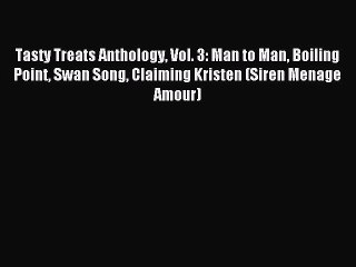 (PDF Download ) Tasty Treats Anthology Vol. 3: Man to Man Boiling Point Swan Song Claiming