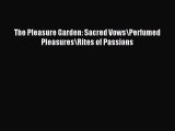 (PDF Download ) The Pleasure Garden: Sacred Vows\Perfumed Pleasures\Rites of Passions [ read]