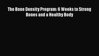 Read The Bone Density Program: 6 Weeks to Strong Bones and a Healthy Body Ebook Free