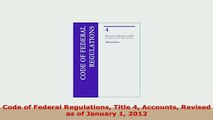 Download  Code of Federal Regulations Title 4 Accounts Revised as of January 1 2012 PDF Online