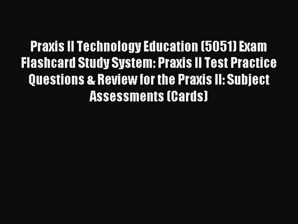 Read Praxis II Technology Education (5051) Exam Flashcard Study System: Praxis II Test Practice