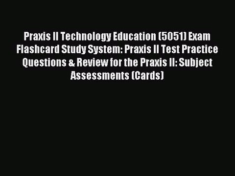 Read Praxis II Technology Education (5051) Exam Flashcard Study System: Praxis II Test Practice